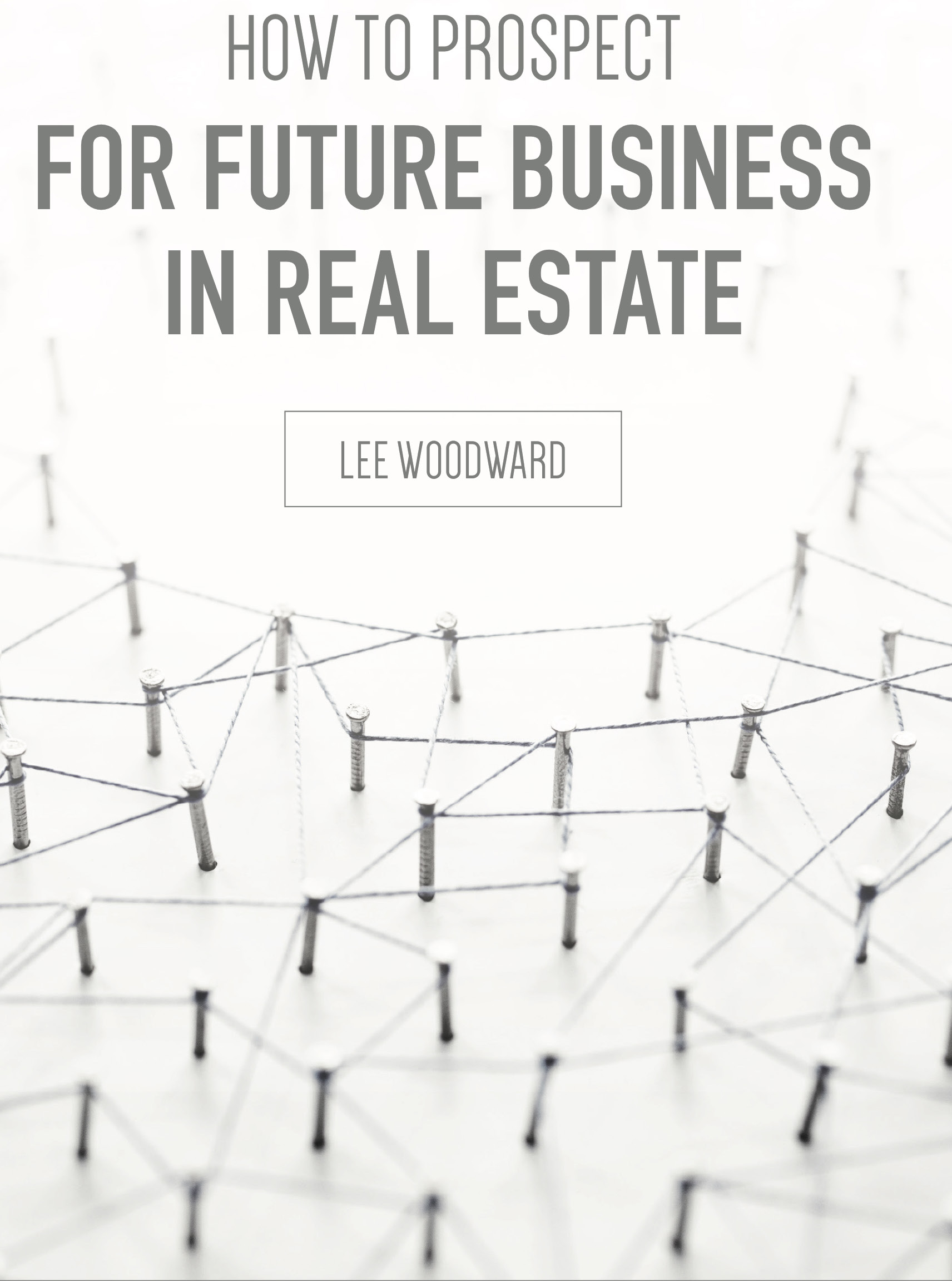 How to Prospect for Future Business in Real Estate by Lee Woodward